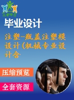 注塑-瓶蓋注塑模設(shè)計(機(jī)械專業(yè)設(shè)計含cad圖紙)