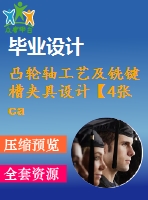 凸輪軸工藝及銑鍵槽夾具設(shè)計(jì)【4張cad圖紙、工藝卡片和說(shuō)明書(shū)】