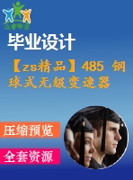 【zs精品】485 鋼球式無級變速器結構設計【任務書+畢業(yè)論文+cad圖紙】【機械全套資料】